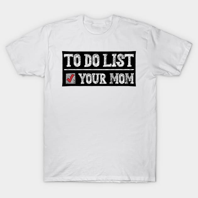 TO DO LIST YOUR MOM T-Shirt by 66designer99